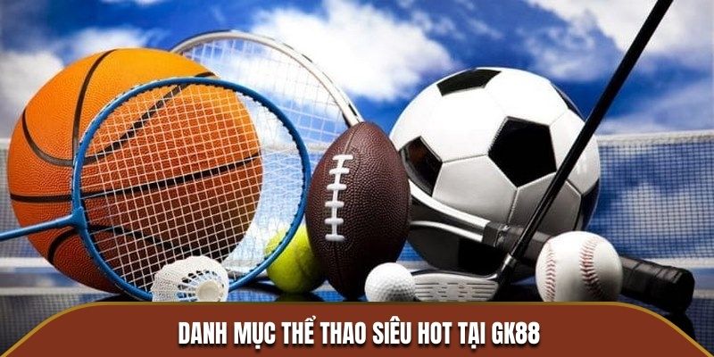 Danh mục thể thao siêu hot tại GK88